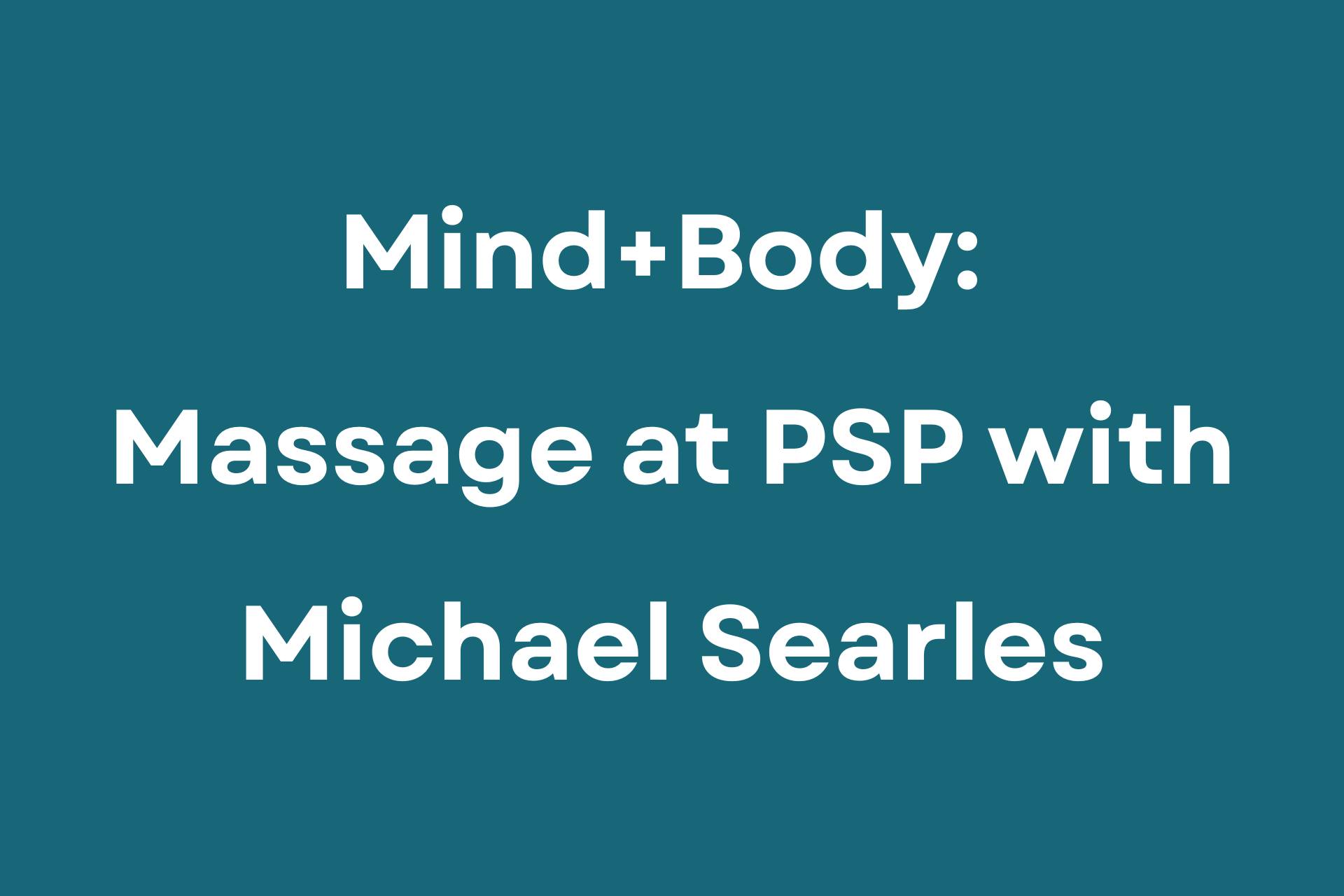 Featured image for “Mind + Body: Massage at PSP with Michael Searles”
